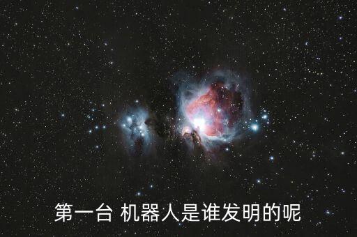 第一臺 機器人是誰發(fā)明的呢
