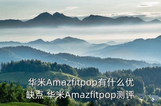  華米Amazfitpop有什么優(yōu)缺點(diǎn) 華米Amazfitpop測評