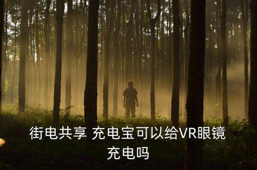  街電共享 充電寶可以給VR眼鏡 充電嗎
