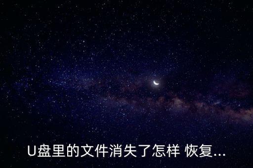 U盤里的文件消失了怎樣 恢復...
