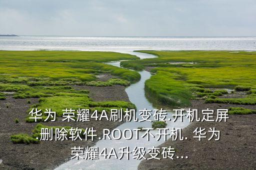  華為 榮耀4A刷機變磚.開機定屏.刪除軟件.ROOT不開機. 華為 榮耀4A升級變磚...