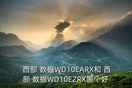  西部 數(shù)據(jù)WD10EARX和 西部 數(shù)據(jù)WD10EZRX哪個(gè)好