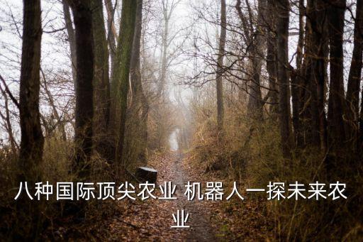 八種國際頂尖農(nóng)業(yè) 機(jī)器人一探未來農(nóng)業(yè)