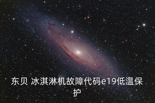 東貝 冰淇淋機故障代碼e19低溫保護