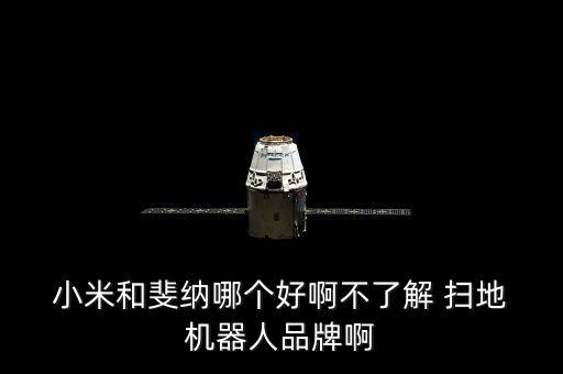  小米和斐納哪個(gè)好啊不了解 掃地 機(jī)器人品牌啊