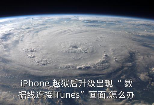 iPhone 越獄后升級出現(xiàn)“ 數(shù)據(jù)線連接iTunes”畫面,怎么辦