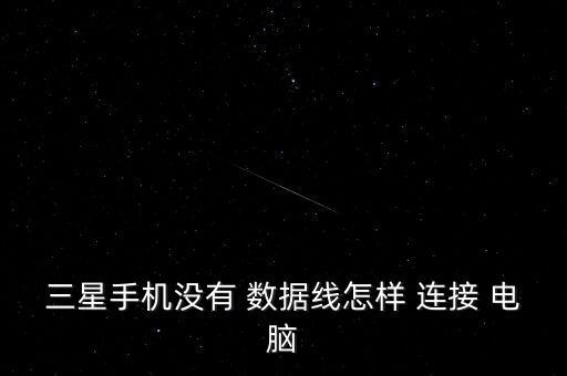 三星手機(jī)沒有 數(shù)據(jù)線怎樣 連接 電腦