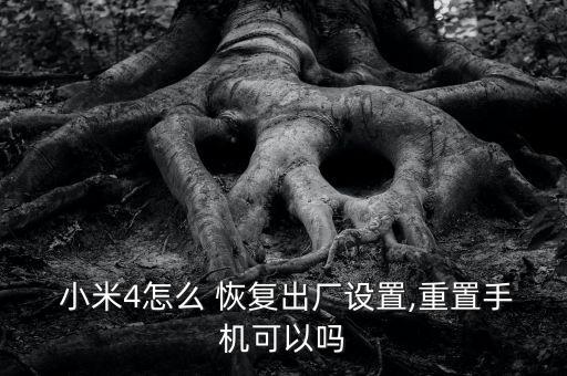  小米4怎么 恢復(fù)出廠設(shè)置,重置手機(jī)可以嗎