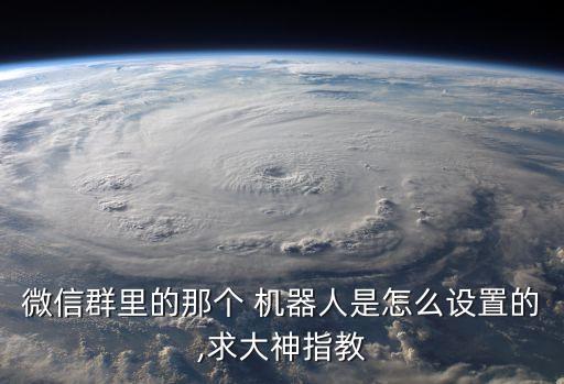 微信群里的那個(gè) 機(jī)器人是怎么設(shè)置的,求大神指教