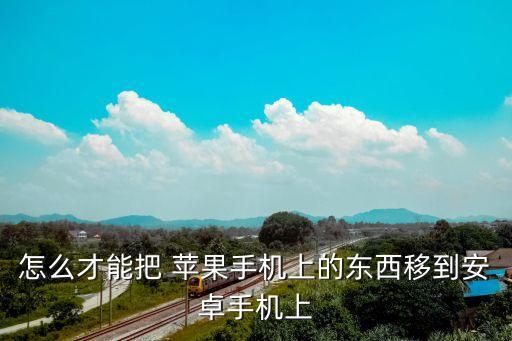怎么才能把 蘋果手機上的東西移到安卓手機上
