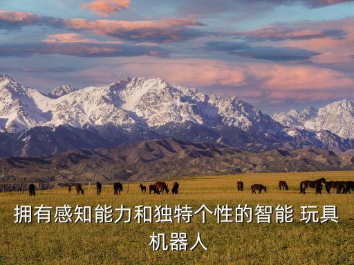 擁有感知能力和獨(dú)特個(gè)性的智能 玩具 機(jī)器人