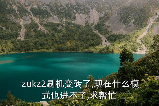  zukz2刷機(jī)變磚了,現(xiàn)在什么模式也進(jìn)不了,求幫忙