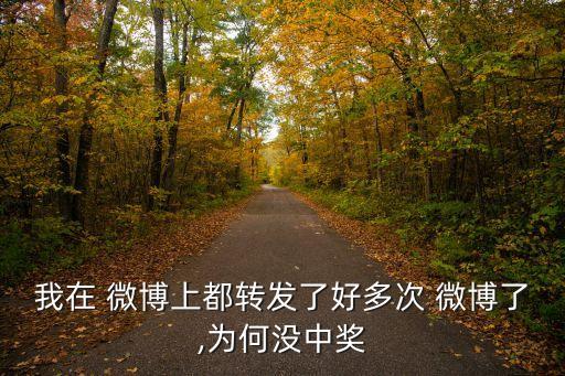 我在 微博上都轉(zhuǎn)發(fā)了好多次 微博了,為何沒中獎(jiǎng)
