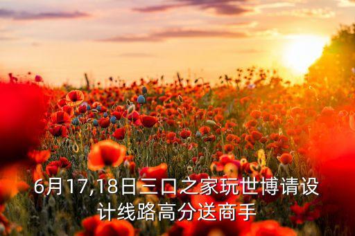 6月17,18日三口之家玩世博請設(shè)計線路高分送商手