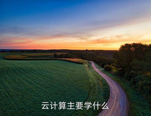 云計算主要學什么