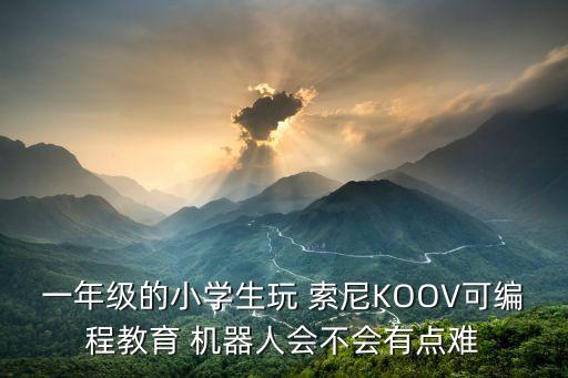索尼koov機器人視頻,索尼機器人 koov