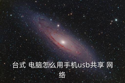 臺式 電腦怎么用手機(jī)usb共享 網(wǎng)絡(luò)