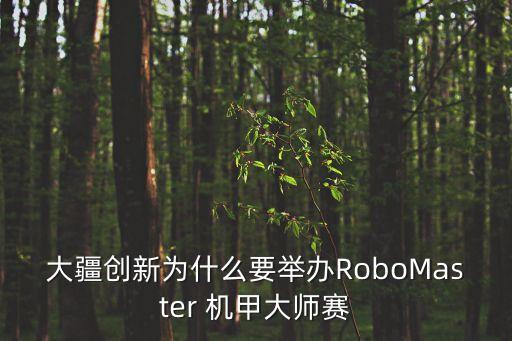大疆創(chuàng)新為什么要舉辦RoboMaster 機(jī)甲大師賽