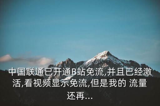 中國聯(lián)通已開通B站免流,并且已經(jīng)激活,看視頻顯示免流,但是我的 流量還再...