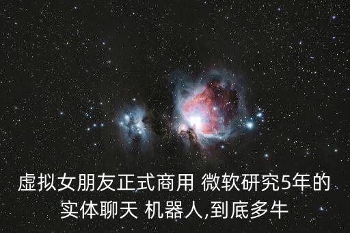 虛擬女朋友正式商用 微軟研究5年的實(shí)體聊天 機(jī)器人,到底多牛
