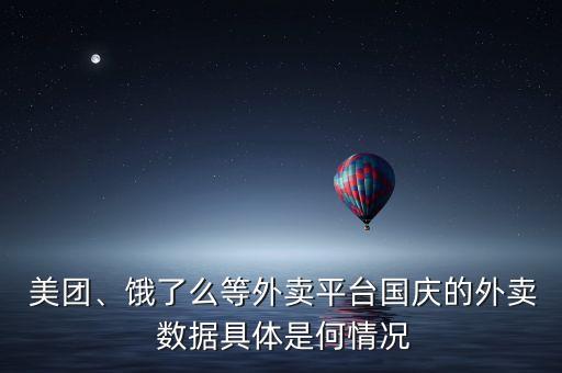  美團、餓了么等外賣平臺國慶的外賣 數(shù)據(jù)具體是何情況