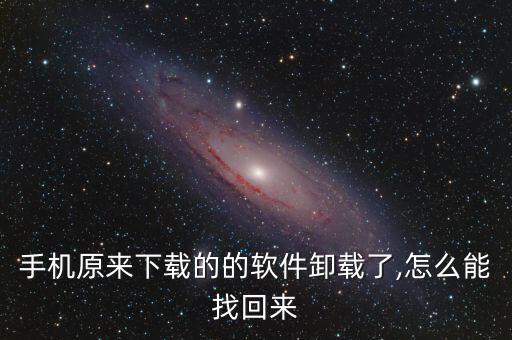 手機原來下載的的軟件卸載了,怎么能找回來