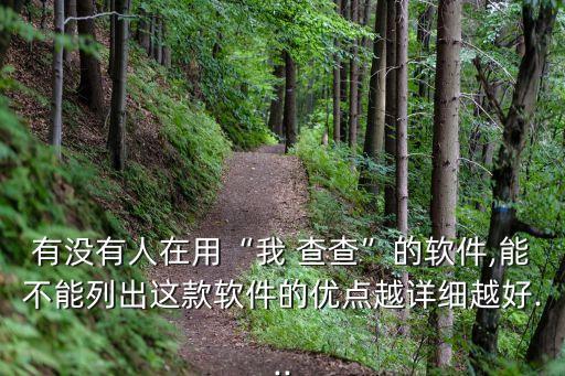 有沒有人在用“我 查查”的軟件,能不能列出這款軟件的優(yōu)點越詳細越好...