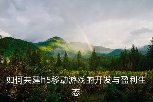 如何共建h5移動(dòng)游戲的開發(fā)與盈利生態(tài)