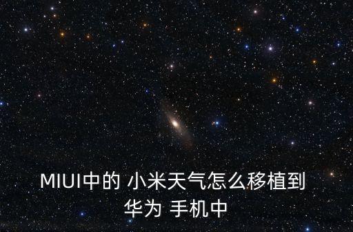 MIUI中的 小米天氣怎么移植到 華為 手機(jī)中