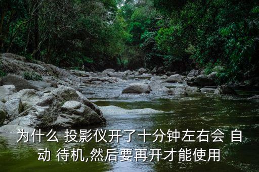 為什么 投影儀開了十分鐘左右會(huì) 自動(dòng) 待機(jī),然后要再開才能使用