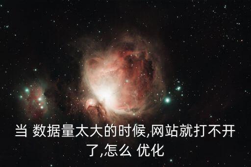當(dāng) 數(shù)據(jù)量太大的時候,網(wǎng)站就打不開了,怎么 優(yōu)化