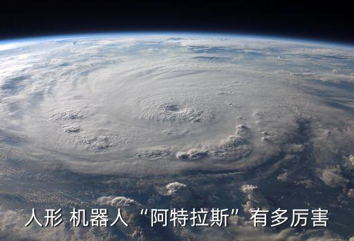 人形 機(jī)器人“阿特拉斯”有多厲害