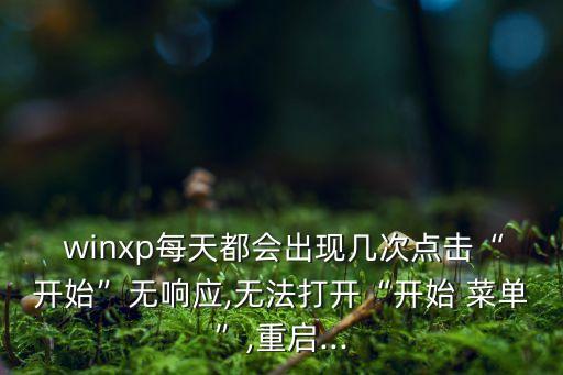  winxp每天都會(huì)出現(xiàn)幾次點(diǎn)擊“開(kāi)始”無(wú)響應(yīng),無(wú)法打開(kāi)“開(kāi)始 菜單”,重啟...