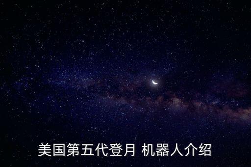 美國(guó)第五代登月 機(jī)器人介紹