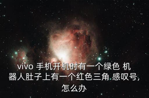 vivo 手機(jī)開機(jī)時(shí)有一個(gè)綠色 機(jī)器人肚子上有一個(gè)紅色三角 感嘆號(hào),怎么辦