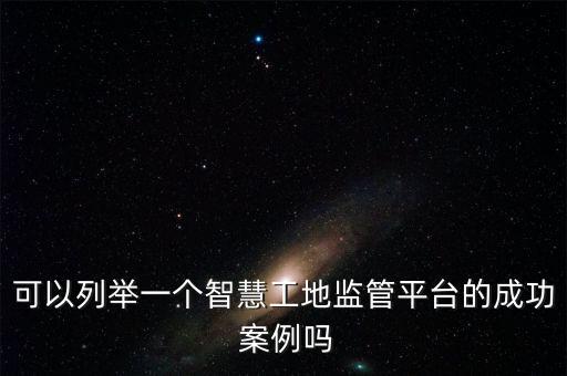 可以列舉一個智慧工地監(jiān)管平臺的成功 案例嗎