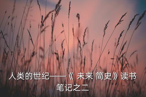 人類(lèi)的世紀(jì)——《 未來(lái) 簡(jiǎn)史》讀書(shū)筆記之二