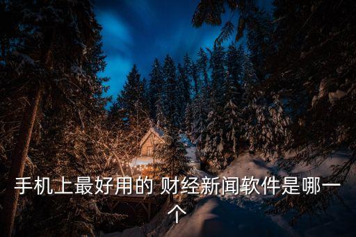 手機(jī)上最好用的 財(cái)經(jīng)新聞軟件是哪一個(gè)