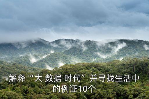 解釋“大 數(shù)據(jù) 時(shí)代”并尋找生活中的例證10個(gè)