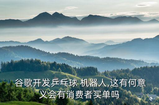  谷歌開發(fā)乒乓球 機(jī)器人,這有何意義會有消費(fèi)者買單嗎