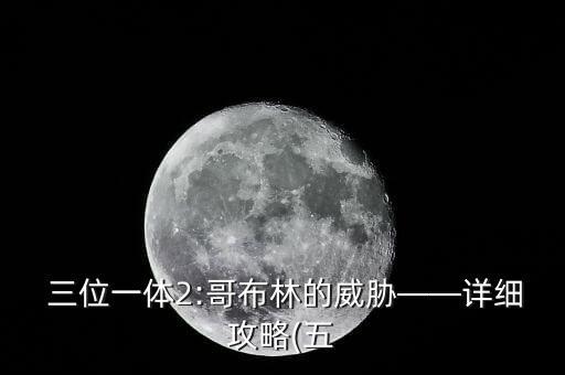  三位一體2:哥布林的威脅——詳細攻略(五