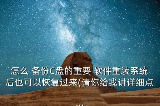 怎么 備份C盤(pán)的重要 軟件重裝系統(tǒng)后也可以恢復(fù)過(guò)來(lái)(請(qǐng)你給我講詳細(xì)點(diǎn)...