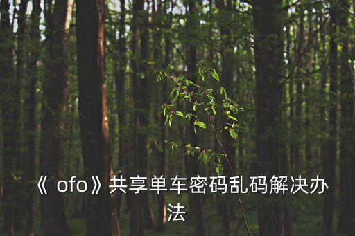 《 ofo》共享單車密碼亂碼解決辦法