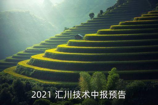 2021 匯川技術中報預告