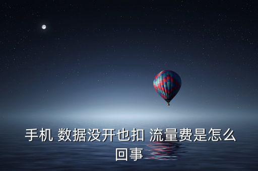  手機 數(shù)據(jù)沒開也扣 流量費是怎么回事