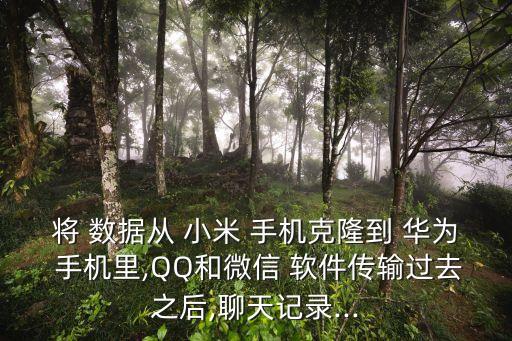 將 數(shù)據(jù)從 小米 手機(jī)克隆到 華為 手機(jī)里,QQ和微信 軟件傳輸過去之后,聊天記錄...