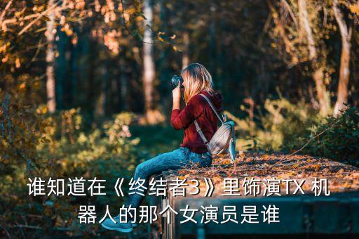 誰(shuí)知道在《終結(jié)者3》里飾演TX 機(jī)器人的那個(gè)女演員是誰(shuí)