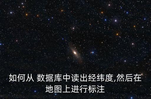 如何從 數(shù)據(jù)庫中讀出經(jīng)緯度,然后在地圖上進(jìn)行標(biāo)注
