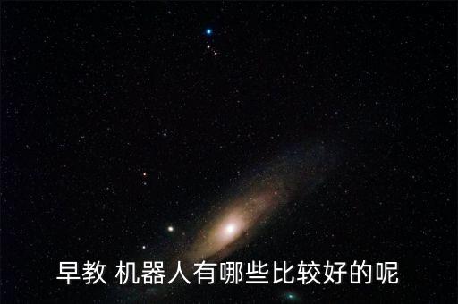 早教 機(jī)器人有哪些比較好的呢