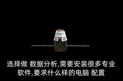選擇做 數(shù)據(jù)分析,需要安裝很多專業(yè)軟件,要求什么樣的電腦 配置